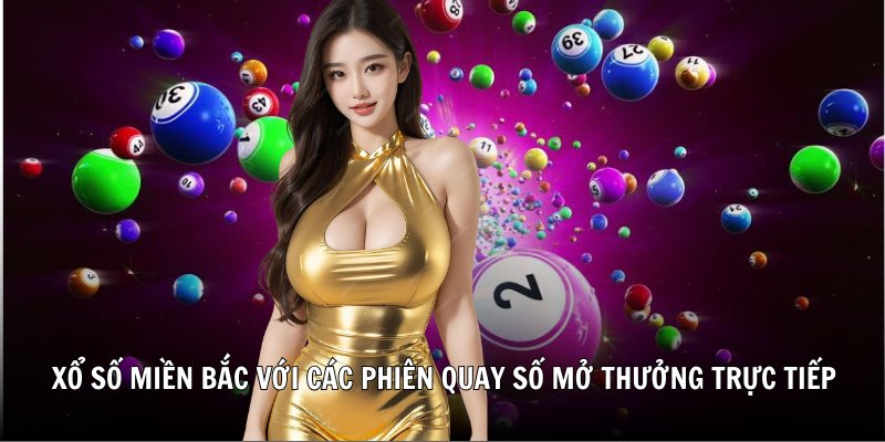 Xổ số miền Bắc với các phiên quay số mở thưởng được tiến hành trực tiếp